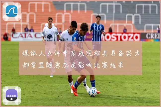 媒体人点评申京表现称其具备实力却常显随意态度影响比赛结果