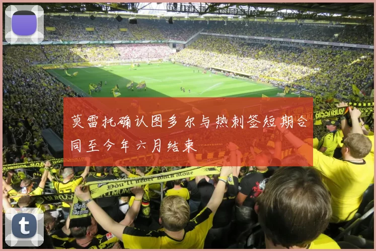 莫雷托确认图多尔与热刺签短期合同至今年六月结束