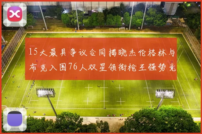 15大最具争议合同揭晓杰伦格林与布克入围76人双星领衔枪王强势竞争